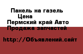 Панель на газель  › Цена ­ 2000-3000 - Пермский край Авто » Продажа запчастей   